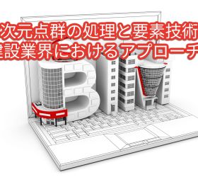 3次元点群の処理と要素技術：建設業界における最先端のアプローチ